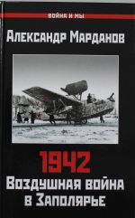 1942: Воздушная война в Заполярье. Книга Первая (1 января - 30 июня)