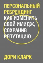 Personalnyj rebrending. Kak izmenit svoj imidzh, sokhraniv reputatsiju