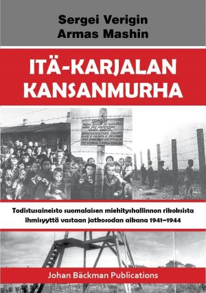 Itä-Karjalan kansanmurha. Todistusaineisto suomalaisen miehityshallinnon rikoksista ihmisyyttä vastaan jatkosodassa 1941–1944