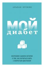 Мой диабет. Искренняя и добрая история о том, как научиться жить с непростым диагнозом