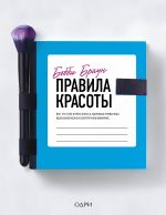 Bobbi Braun. Pravila krasoty. Vse, chto tebe nuzhno znat o zdorovykh privychkakh, idealnoj kozhe i bezuprechnom makijazhe