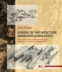 Arkkitehtuurin visiot - Visions of Architecture. Reima Pietilä ja muodon merkitykset - Reima Pietilä and the Meanings of Form