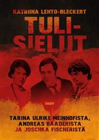 Tulisielut. Tarina Ulrike Meinhofista, Andreas Baaderista ja Joschka Fischeristä