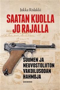 Saatan kuolla jo rajalla. Suomen ja Neuvostoliiton vakoilusodan hahmoja