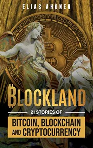 Blockland. 21 Stories of Bitcoin, Blockchain, and Cryptocurrency