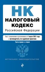 Nalogovyj kodeks Rossijskoj Federatsii. Chasti 1 i 2: tekst s izm. na 1 marta 2021 goda (+ putevoditel po sudebnoj praktike)