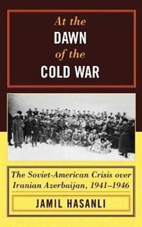 At the Dawn of the Cold War. The Soviet-American Crisis over Iranian Azerbaijan, 1941-1946