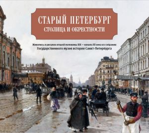 Staryj Peterburg: stolitsa i okrestnosti. Zhivopis i risunok vtoroj poloviny XIX - nachala XX veka iz sobranija Gosudarstvennogo muzeja istorii Sankt-Peterburga