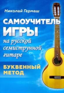 Самоучитель игры на русской семиструнной гитаре. Буквенный метод