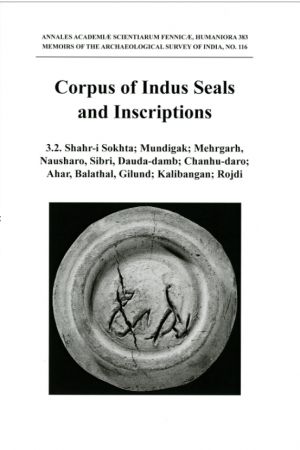 The Corpus of Indus Seals and Inscriptions 3.2. Shahr-i Sokhta; Mundigak; Mehrgarh, Nausharo, Sibri, Dauda-damb; Chanhudaro; Ahar, Balathal, Gilund; Kalibangan; Rojdi