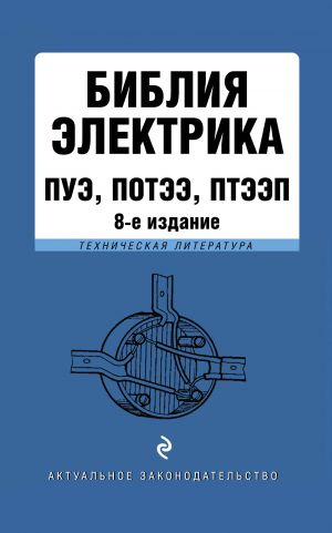 Библия электрика: ПУЭ, ПОТЭЭ, ПТЭЭП. 8-е издание