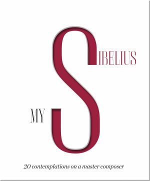 My Sibelius: 20 Contemplations on a Master Composer