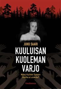 Kuuluisan kuoleman varjo. Miksi Kyllikki Saaren murha ei unohdu?