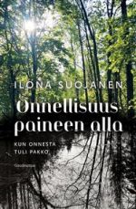 Onnellisuuspaineen alla. Kun onnesta tuli pakko