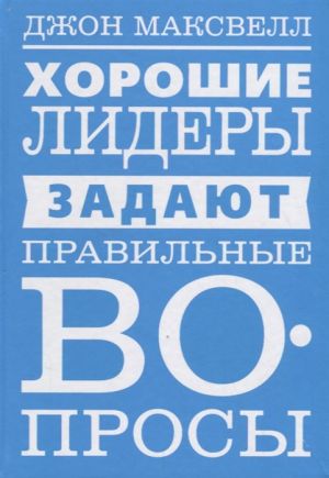 Хорошие лидеры задают правильные вопросы. Основы успешного лидерства