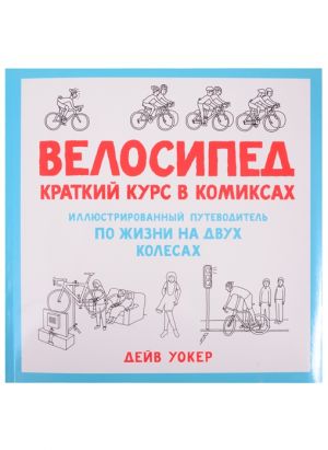 Велосипед.Краткий курс в комиксах.Иллюстр.путеводитель по жизни на двух колесах (16+)