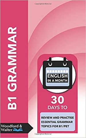 B1 Grammar: 30 days to review and practise essential grammar topics for B1/PET