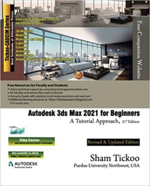 Autodesk 3ds Max 2021 for Beginners: A Tutorial Approach, 21st Edition