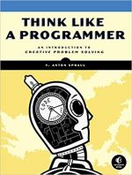 Think Like a Programmer: An Introduction to Creative Problem Solving