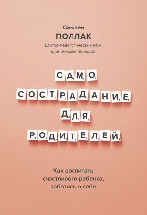 Самосострадание для родителей. Как воспитать счастливого ребенка, заботясь о себе