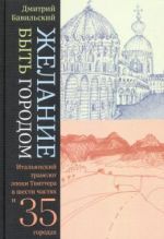 Желание быть городом. Итальянский травелог эпохи Твиттера в шести частях и тридцати пяти городах