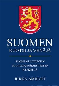 Suomen Ruotsi ja Venäjä. Suomi muuttuvien maailmanjärjestysten keskellä