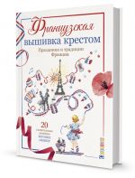 Французская вышивка крестом. Праздники и традиции Франции. 20 удивительных дизайнов Вероник Ажинер