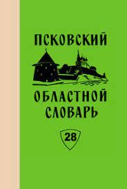 Псковский областной словарь с историческими данными. Выпуск 28