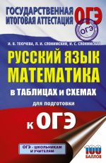 OGE. Russkij jazyk. Matematika v tablitsakh i skhemakh dlja podgotovki k OGE