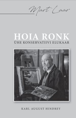 Hoia ronk. ühe konservatiivi elukaar. august hindrey elu ja looming