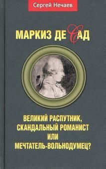 Markiz de Sad. Velikij rasputnik, skandalnyj romanist ili mechtatel-volnodumets?