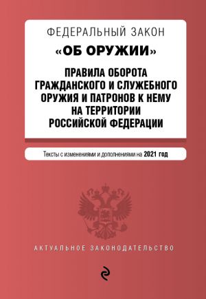 Federalnyj zakon "Ob oruzhii". Pravila oborota grazhdanskogo i sluzhebnogo oruzhija i patronov k nemu na territorii RF. Teksty s posl. izm. i dop. na 2...