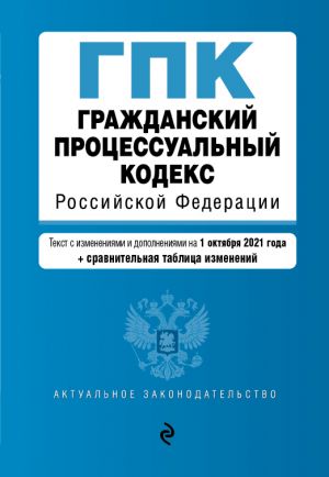 Grazhdanskij protsessualnyj kodeks Rossijskoj Federatsii. Tekst s izm. i dop. na 1 oktjabrja 2021 goda (+ sravnitelnaja tablitsa izmenenij)