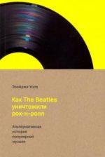 Как The Beatles уничтожили рок-н-ролл.Альтернативная история популярной музыки