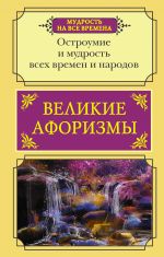 Velikie aforizmy. Ostroumie i mudrost vsekh vremen i narodov