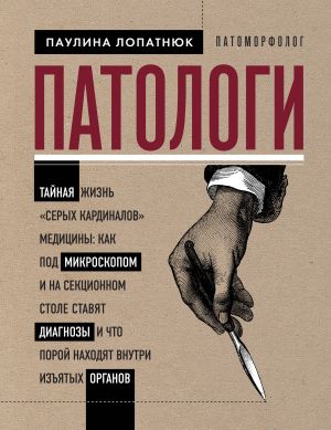 Patologi. Tajnaja zhizn "serykh kardinalov" meditsiny: Kak pod mikroskopom i na sektsionnom stole stavjat diagnozy i chto poroj nakhodjat vnutri izjatykh organov