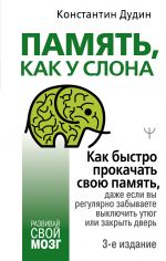 Pamjat, kak u slona. Kak bystro prokachat svoju pamjat, dazhe esli vy reguljarno zabyvaete vykljuchit utjug ili zakryt dver. 3-e izdanie