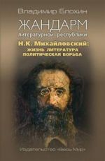 Zhandarm literaturnoj respubliki. N.K. Mikhajlovskij. Zhizn, literatura, politicheskaja borba