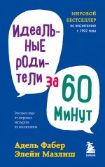 Idealnye roditeli za 60 minut. Ekspress-kurs ot mirovykh ekspertov po vospitaniju