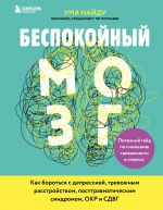 Беспокойный мозг. Полезный гайд по снижению тревожности и стресса. Как бороться с депрессией, тревожным расстройством, посттравматическим синдромом...