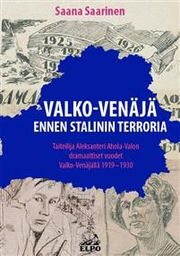 Valko-Venäjä ennen Stalinin terroria. Taiteilija Aleksanteri Ahola-Valon dramaattiset vuodet Valko-Venäjällä 1919-1930