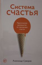 Sistema schastja: Prakticheskoe rukovodstvo po trenirovke schastja