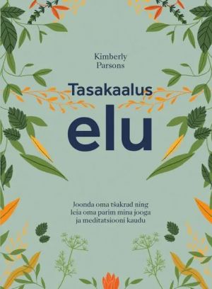 Tasakaalus elu. joonda oma tshakrad ning leia oma parim mina jooga ja meditatsiooni kaudu