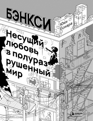 Бэнкси. Несущий любовь в полуразрушенный мир