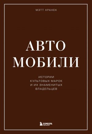 Avtomobili. Istorii kultovykh marok i ikh znamenitykh vladeltsev