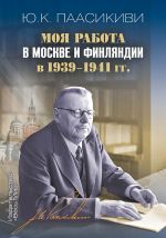 Moja rabota v Moskve i Finljandii v 1939-1941. Paasikivi Jukho Kusti