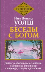 Besedy s Bogom. Dialog o neobychnom istselenii, pobede nad boleznjami i nadezhde, kotoraja vdokhnovljaet