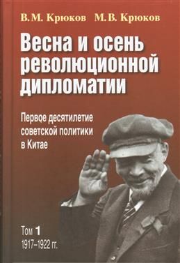 Весна и осень революционной дипломатии. Первое десятилетие советской политики в Китае. Т.1. 1917 - 1922 гг.