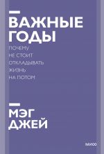 Важные годы. Почему не стоит откладывать жизнь на потом. Покетбук нов.