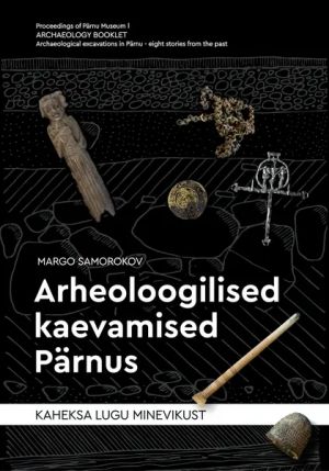 Arheoloogilised kaevamised pärnus. kaheksa lugu minevikust